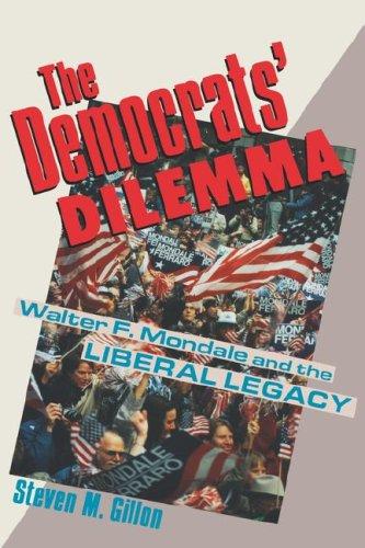 The Democrats' Dilemma: Walter F. Mondale and the Liberal Legacy