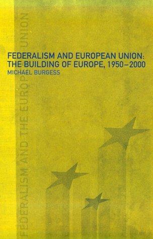 Federalism and European Union: the Building of Europe, 1950 - 2000