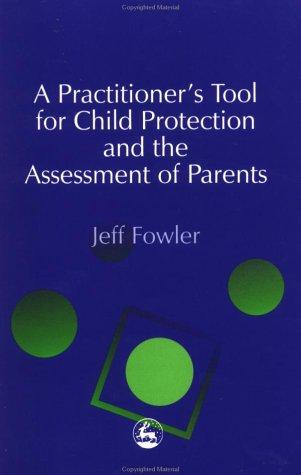 A practitioner's tool for child protection and the assessment of parents