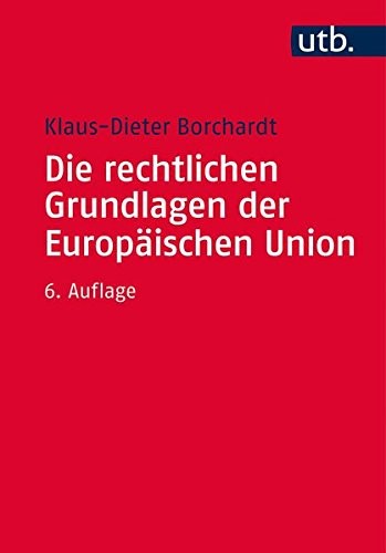 Die rechtlichen Grundlagen der Europaischen Union-Eine systematische Darstellung fur studium und praxis